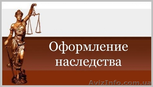 Оформление наследства, восстановление пропущеного срока для принятия н - <ro>Изображение</ro><ru>Изображение</ru> #1, <ru>Объявление</ru> #1066840